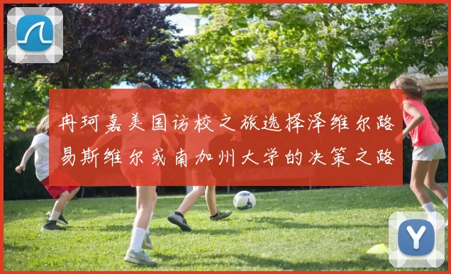 冉珂嘉美国访校之旅选择泽维尔路易斯维尔或南加州大学的决策之路